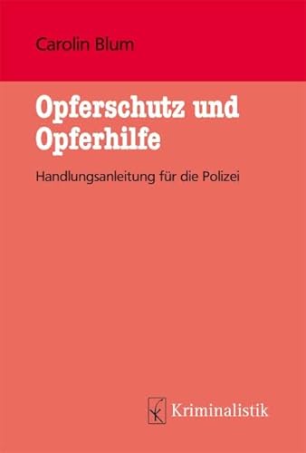 Opferschutz und Opferhilfe: Handlungsempfehlung für die Polizeiarbeit (Grundlagen der Kriminalistik)