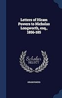 Letters of Hiram Powers to Nicholas Longworth, Esq., 1856-185 1296898016 Book Cover