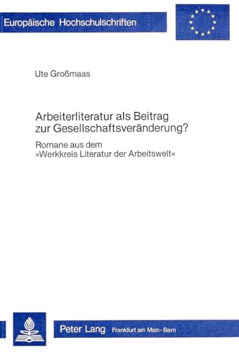Arbeiterliteratur als Beitrag zur Gesellschaftsveränderung?: Romane aus dem «Werkkreis Literatur der Arbeitswelt» (Europäische Hochschulschriften / ... Universitaires Européennes, Band 631)
