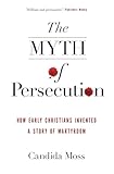 The Myth of Persecution: How Early Christians Invented a Story of Martyrdom – Revealing Pious Exaggerations and Forged Theology in Antiquity