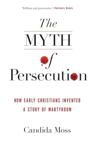 The Myth of Persecution: How Early Christians Invented a Story of Martyrdom &ndash; Revealing Pious Exaggerations and Forged Theology in Antiquity