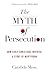 The Myth of Persecution: How Early Christians Invented a Story of Martyrdom