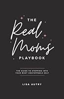 The Real Moms Playbook: The Guide To Stepping Into Your Most Unstoppable Self 1957058099 Book Cover