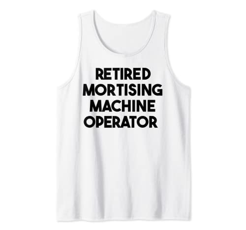 Retired Mortising Machine Operator Tank Top