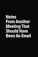 Notes from Another Meeting That Should Have Been an Email : 6 X 9 Notebook, 120 Pages, Perfect for Notes and Journal, Funny Gift for Boss and Coworker 169134933X Book Cover