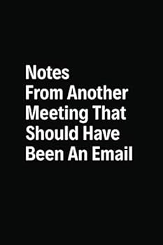 Notes from Another Meeting That Should Have Been an Email : 6 X 9 Notebook, 120 Pages, Perfect for Notes and Journal, Funny Gift for Boss and Coworker