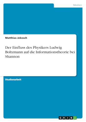 Der Einfluss des Physikers Ludwig Boltzmann auf die Informationstheorie bei Shannon (German Edition)