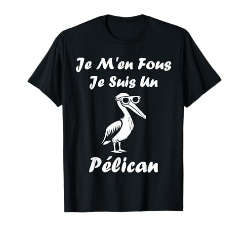 Humour pélican Animaux Je m'en fous je suis un pélican T-Shirt