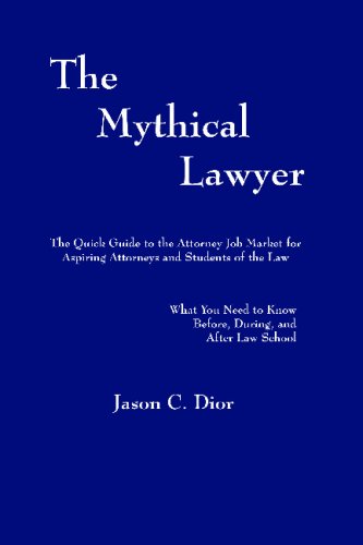 The Mythical Lawyer: The Quick Guide To The Attorney Job Market For The Mythical Lawyer: The Quick Guide To The Attorney Job Market For