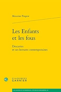 Les Enfants Et Les Fous: Descartes Et Ses Lectures Contemporaines