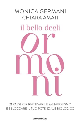  Il bello degli ormoni. 21 passi per riattivare il tuo metabolismo e sbloccare il tuo potenziale biologico