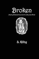 Broken: Poetry & Randomness from a Bi-Polar Mind 1515151220 Book Cover
