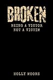 Broken: Being a victor not a victim