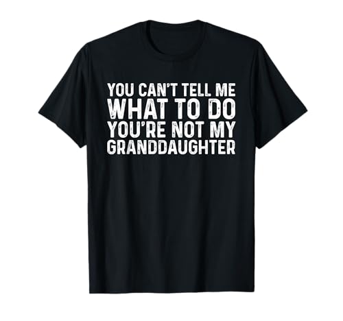 You Cant Tell Me What to Do Youre Not My Granddaughter T-Shirt Tee for Grandparents