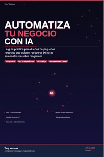 Automatiza tu Negocio con IA: La guía práctica para recuperar 10 horas semanales usando ChatGPT, Make.com y herramientas de inteligencia artificial sin saber programar (Spanish Edition)