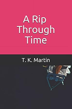 Amazon.com: A Rip Through Time: 9781980883364: Martin, T. K.: Books