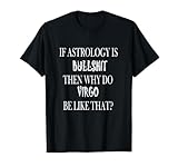If Astrology is Bullshit Then Why Do Virgo Be Like That? T-Shirt
