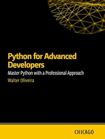 Python for Advanced Developers: Master Python with a Professional Approach: Learn advanced techniques in Python, including design patterns, optimization, security, and microservices.-finelybook