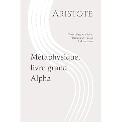 M&eacute;taphysique, livre grand Alpha: Les premiers philosophes de la philosophie premi&egrave;re et les quatre causes