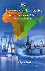 Dynamics of Extractive Resources In Africa : Prospects For India