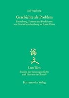 Geschichte ALS Problem: Entstehung, Formen Und Funktionen Von Geschichtsschreibung Im Alten China 3447054468 Book Cover