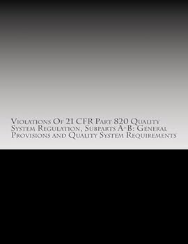 Paperback Violations Of 21 CFR Part 820 Quality System Regulation, Subparts A-B: General Provisions and Quality System Requirements: Warning Letters Issued by U Book