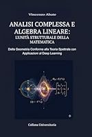 ANALISI COMPLESSA E ALGEBRA LINEARE: L'UNITÀ STRUTTURALE DELLA MATEMATICA: DALLA GEOMETRIA CONFORME ALLA TEORIA SPETTRALE CON APPLICAZIONI AL DEEP LEARNING B0G2HLJWJC Book Cover