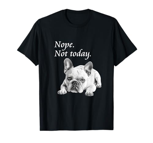 Adorabile Bulldog francese Nope Not Today T-Shirt - Lazy Dog Maglietta