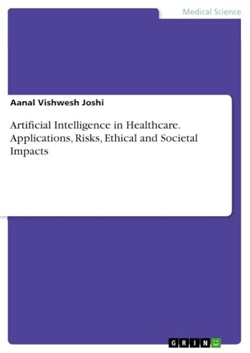 Artificial Intelligence in Healthcare. Applications, Risks, Ethical and Societal Impacts