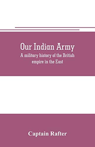 Our Indian army: a military history of the British empire in the East
