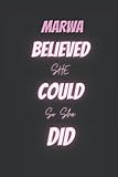  Marwa Believed She Could So She Did: Personalised Name Journal for Marwa Thanksgiving, Christmas and Birthday notebook Gift .