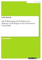 Die W-Bewegung. Ein Verfahren zur Bildung von W-Fragen in der Generativen Grammatik (German Edition) 3656914451 Book Cover