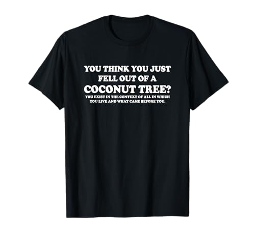 You Think You Just Fell Out Of A Coconut Tree Funny Saying T-Shirt -  Just Fell Out Of A Coconut Tree Tee, 4HFDEQ2DQ72