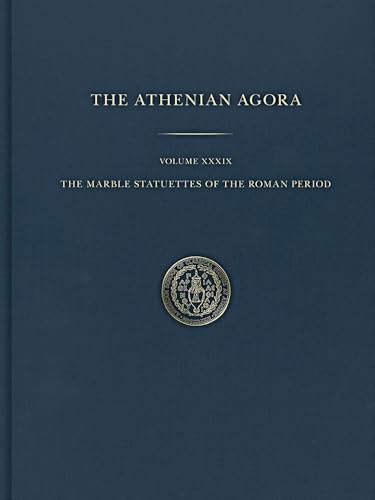 Marble Statuettes of the Roman Period (Athenian Agora, 39)