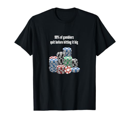 99% of Gamblers Quit Before Hitting It Big T-Shirt