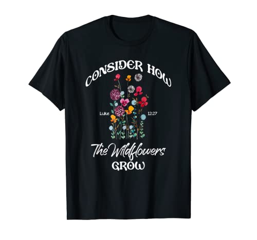 Consider How Wildflowers Grow Lucas 12:27 Christian Faith Camiseta