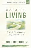 Apostolic Living: Biblical Principles for Daily Apostolic Life (Discipleship Series)