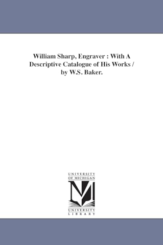 William Sharp, engraver : with a descriptive catalogue of his works / by W.S. Baker.