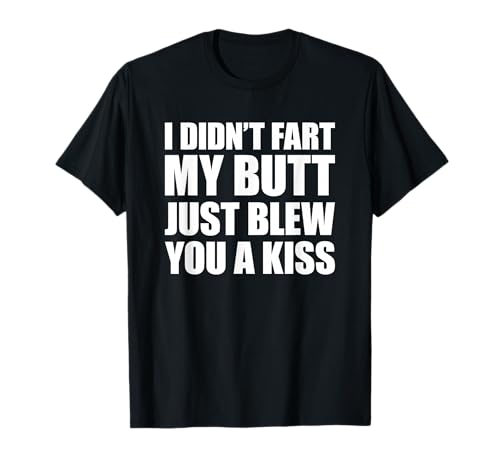I Didn't Fart My Butt Blew You A Kiss Camiseta
