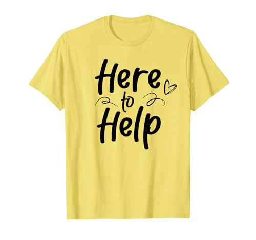 Here To Help Helper Helping Sayings Job T-Shirt