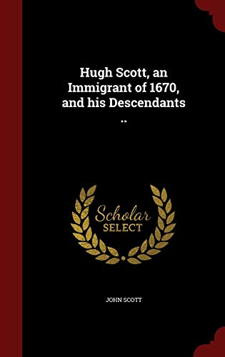 Hugh Scott, an Immigrant of 1670, and his Desce... 1296611752 Book Cover