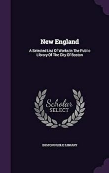 Hardcover New England: A Selected List Of Works In The Public Library Of The City Of Boston Book