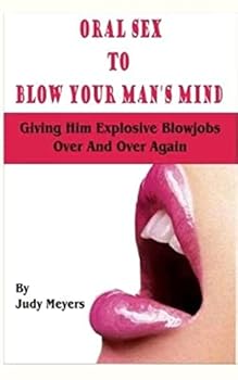 Paperback Oral Sex To Blow Your Man's Mind: Giving Him Explosive Blowjobs Over And Over Again Book