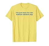 I'm Just Here For The Buffalo Chicken Dip - Funny Gag Gift T-Shirt