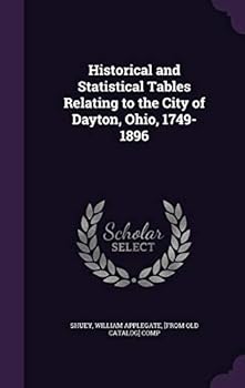Hardcover Historical and Statistical Tables Relating to the City of Dayton, Ohio, 1749-1896 Book