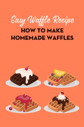 Easy Waffle Recipe: How to Make Homemade Waffles