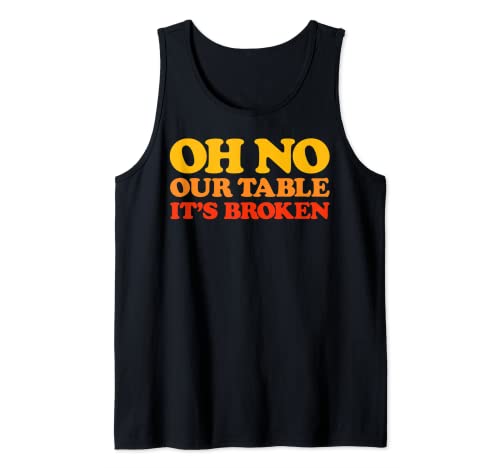 Oh no Our Table it's broken trending sound retro swag Camiseta sin Mangas