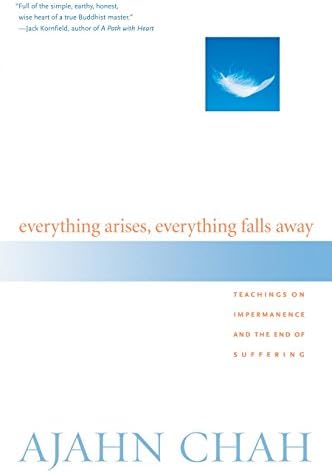 Everything Arises, Everything Falls Away: Teachings on Impermanence and the End of Suffering
