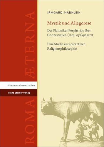 Mystik und Allegorese: Der Platoniker Porphyrios über Götterstatuen (Περὶ ἀγαλμάτων). Eine Studie zur spätantiken Religionsphilosophie: Der Platoniker ... Beiträge zu Spätantike und Frühmittelalter)