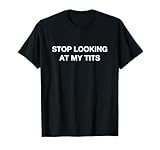 Stop looking at my tits T-Shirt